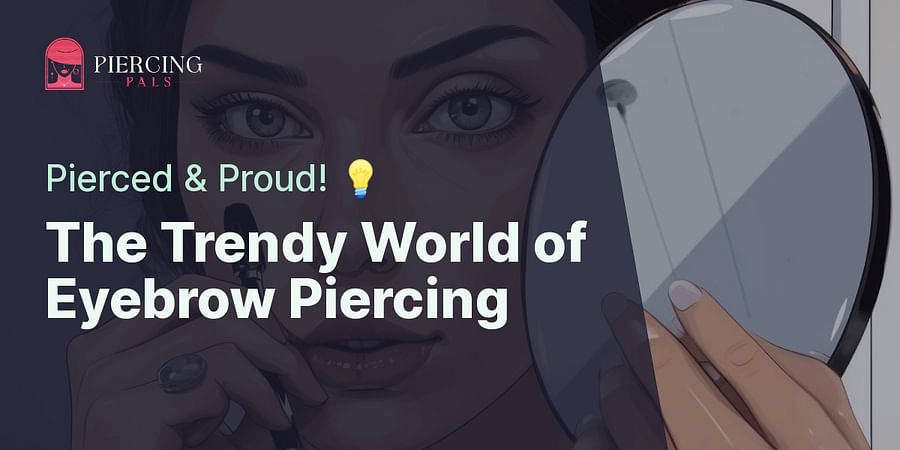 The Trendy World of Eyebrow Piercing - Pierced & Proud! 💡